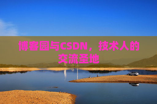 博客园与CSDN,技术人的交流圣地